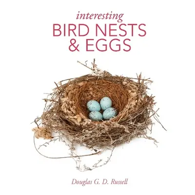 Interesting Bird Nests and Eggs - Russell, Douglas