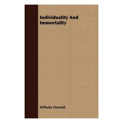 Individuality And Immortality - Ostwald, Wilhelm