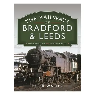 Railways of Bradford and Leeds - Waller, Peter