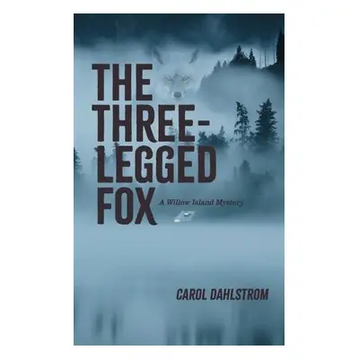 Three Legged Fox: A Willow Island Mystery - Dahlstrom, Carol