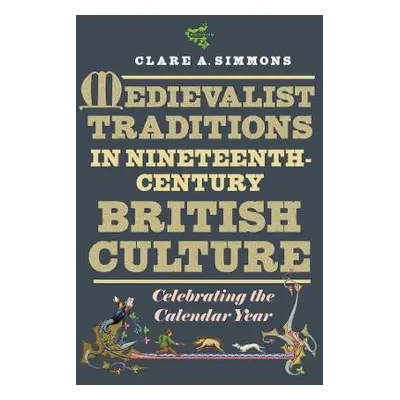 Medievalist Traditions in Nineteenth-Century British Culture - Simmons, Clare A (Contributor)