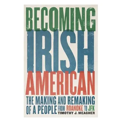 Becoming Irish American - Meagher, Timothy J.