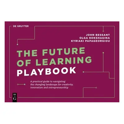 Future of Learning Playbook - Bessant, John a Kokshagina, Olga a Papageorgiou, Kyriaki