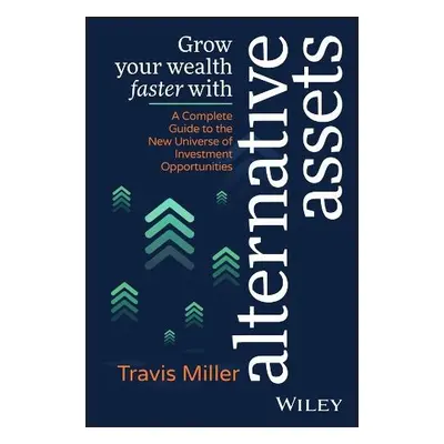 Grow Your Wealth Faster with Alternative Assets - Miller, Travis