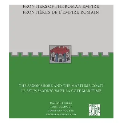 Frontiers of the Roman Empire: The Saxon Shore and the Maritime Coast - Breeze, David J. a Wilmo