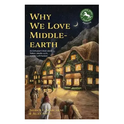 Why We Love Middle-earth - Marchese, Shawn E. a Sisto, Alan