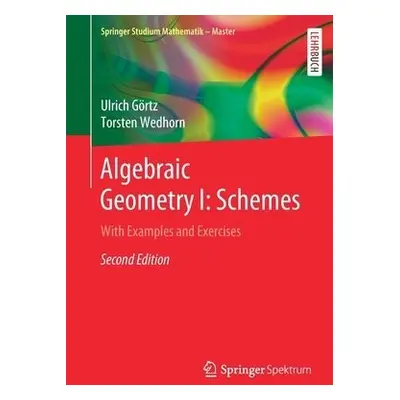 Algebraic Geometry I: Schemes - Gortz, Ulrich a Wedhorn, Torsten