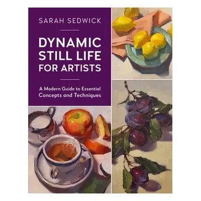 Dynamic Still Life for Artists - Sedwick, Sarah