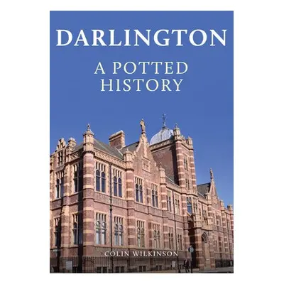 Darlington: A Potted History - Wilkinson, Colin