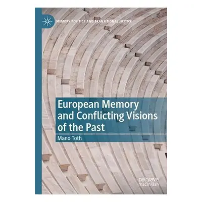 European Memory and Conflicting Visions of the Past - Toth, Mano