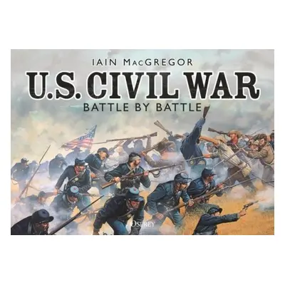 U.S. Civil War Battle by Battle - MacGregor, Iain