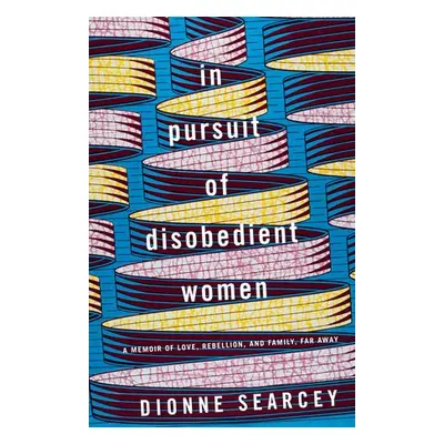 In Pursuit of Disobedient Women - Searcey, Dionne