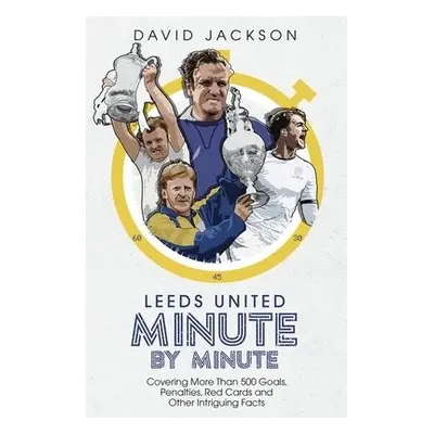 Leeds United Minute By Minute - Jackson, David