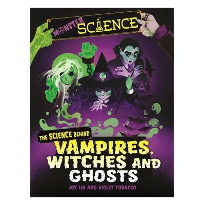 Monster Science: The Science Behind Vampires, Witches and Ghosts - Lin, Joy