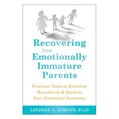 Recovering from Emotionally Immature Parents - Gibson, Lindsay C