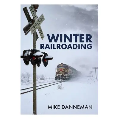 Winter Railroading - Danneman, Mike