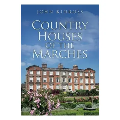 Country Houses of the Marches - Kinross, John