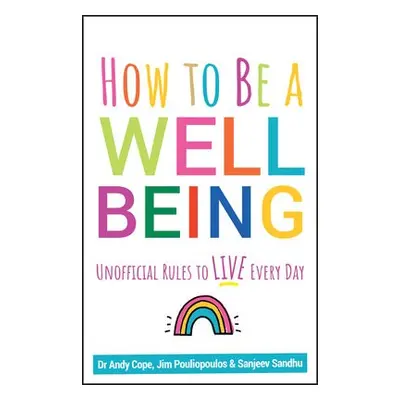 How to Be a Well Being - Cope, Andy a Sandhu, Sanjeev a Pouliopoulos, James