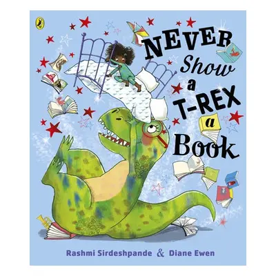 Never Show A T-Rex A Book! - Sirdeshpande, Rashmi