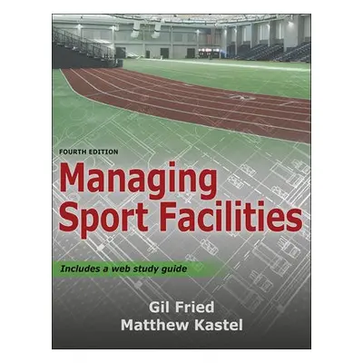 Managing Sport Facilities - Fried, Gil a Kastel, Matthew