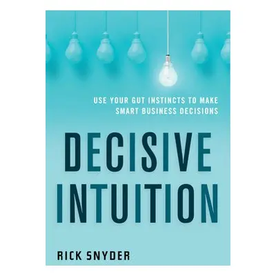 Decisive Intuition - Snyder, Rick (Rick Snyder)