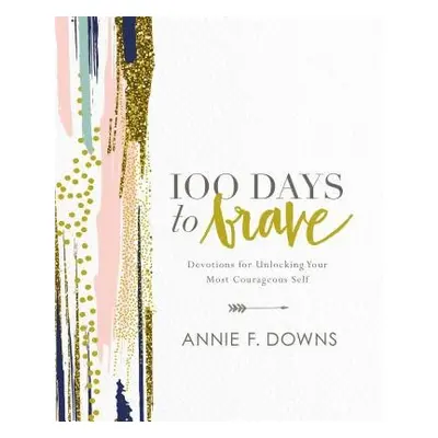 100 Days to Brave - Downs, Annie F.