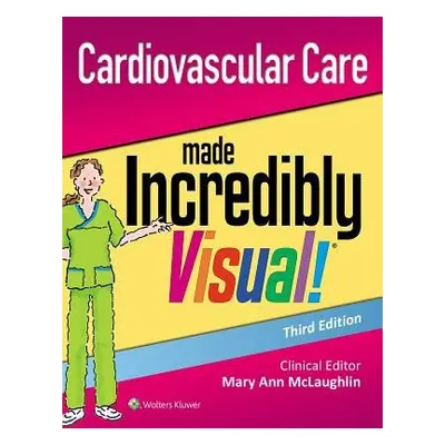 Cardiovascular Care Made Incredibly Visual! - Lippincott Williams a Wilkins