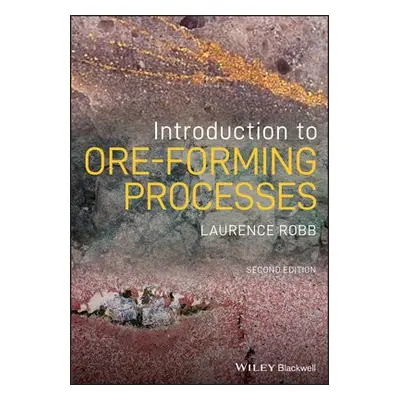 Introduction to Ore-Forming Processes - Robb, Laurence (University of Witwatersrand)