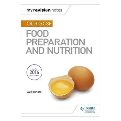 My Revision Notes: OCR GCSE Food Preparation and Nutrition - Fehners, Val