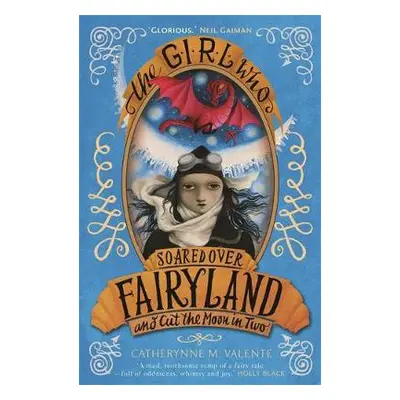 Girl Who Soared Over Fairyland and Cut the Moon in Two - Valente, Catherynne M.