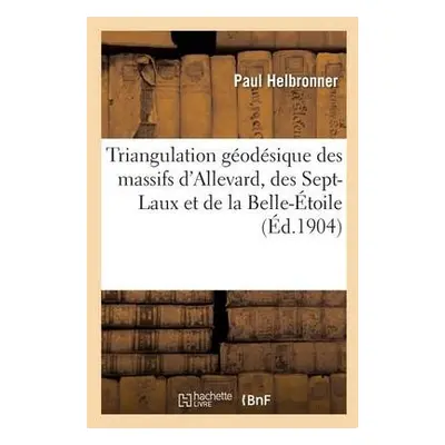 Triangulation G?od?sique Des Massifs d'Allevard, Des Sept-Laux Et de la Belle-?toile - Helbronne