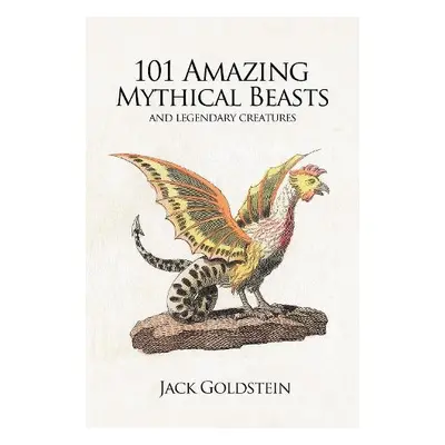 101 Amazing Mythical Beasts - Goldstein, Jack