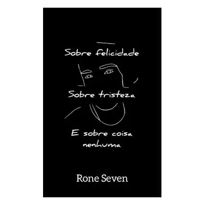 Sobre felicidade, sobre tristeza e sobre coisa nenhuma - Seven, Rone