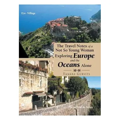 Travel Notes of a Not so Young Woman Exploring Europe and the Oceans Alone - Gurvits, Tamara