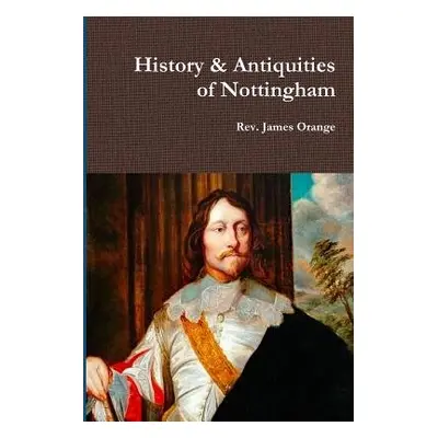 History a Antiquities of Nottingham, Vol.2. 1840 - Orange, REV James