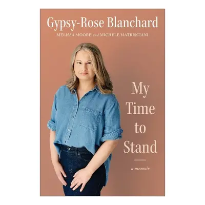 My Time to Stand - Blanchard, Gypsy-Rose a Moore, Melissa a Matrisciani, Michele