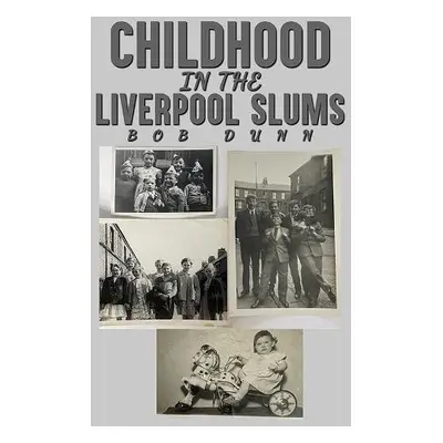 Childhood in the Liverpool Slums - Dunn, Bob