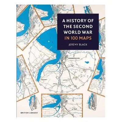 History of the Second World War in 100 Maps - Black, Jeremy