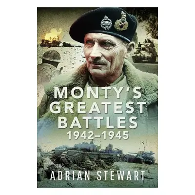 Monty's Greatest Battles 1942–1945 - Stewart, Adrian