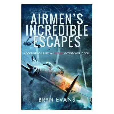 Airmen's Incredible Escapes - Evans, Bryn