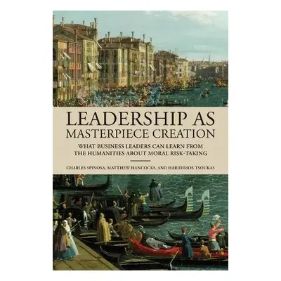 Leadership as Masterpiece Creation - Spinosa, Charles a Hancocks, Matthew