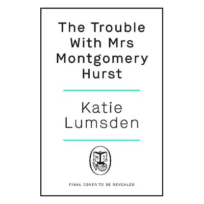 Trouble With Mrs Montgomery Hurst - Lumsden, Katie