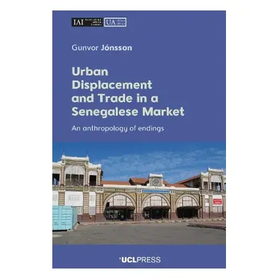 Urban Displacement and Trade in a Senegalese Market - Jonsson, Gunvor