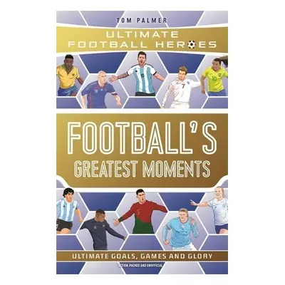 Football's Greatest Moments (Ultimate Football Heroes - The No.1 football series): Collect Them 