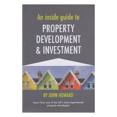 Inside Guide to Property Development and Investment - Howard, John