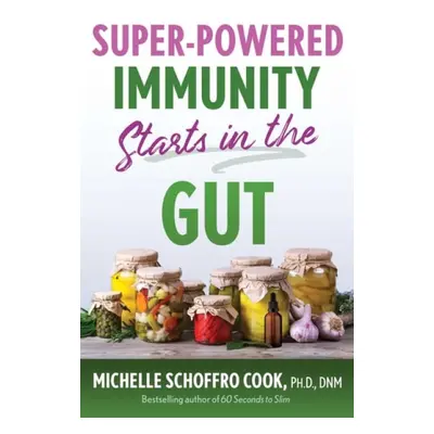 Super-Powered Immunity Starts in the Gut - Cook, Michelle Schoffro