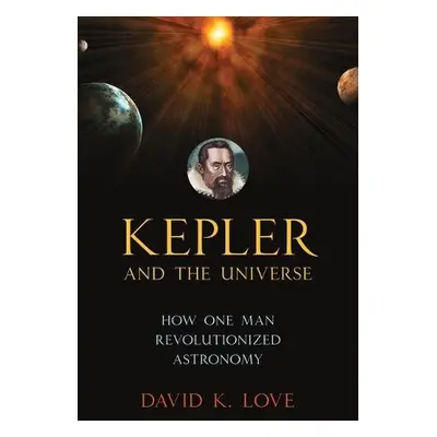 Kepler and the Universe - Love, David K.