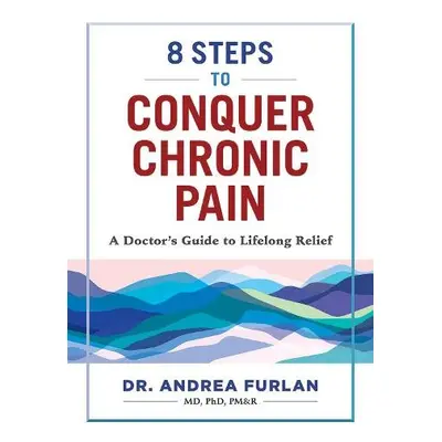 8 Steps to Conquer Chronic Pain - Furlan, Andrea