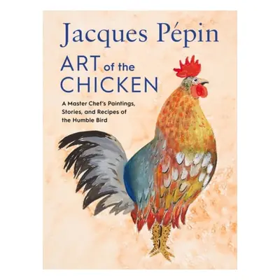 Jacques Pepin Art Of The Chicken - Pepin, Jacques