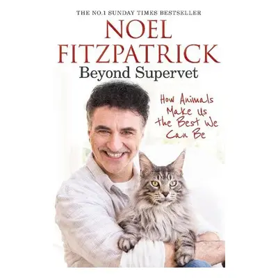 Beyond Supervet: How Animals Make Us The Best We Can Be - Fitzpatrick, Professor Noel